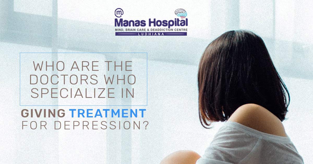 Who are the doctors who specialize in giving treatment for depression