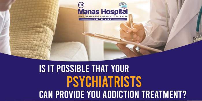 Is it possible that your psychiatrists can provide you addiction treatment?