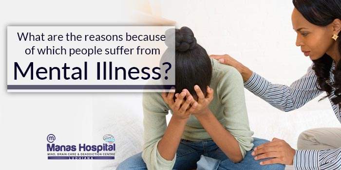 What are the reasons because of which people suffer from mental illness?