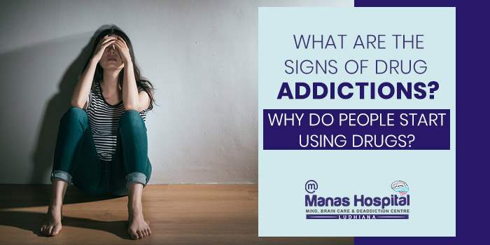 What are the signs of drug addictions? Why do people start using drugs?